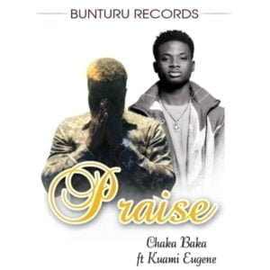 Chaka Baka – Praise,kuami eugene praises mp3 download