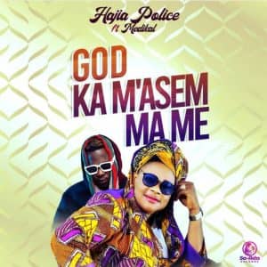 God Ka M’asem Ma Me by Hajia Police Ft Medikal