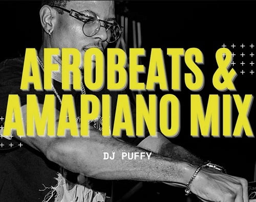 DJ Puffy – 2022 Afrobeat Amapiano Mix