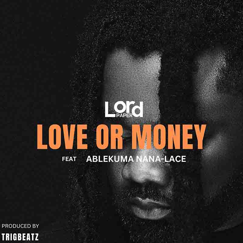 Lord Paper - Love Or Money ft. Ablekuma Nana Lace Mp3 Download